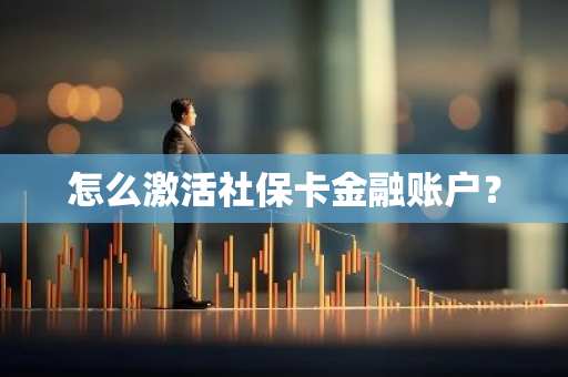怎么激活社保卡金融账户？