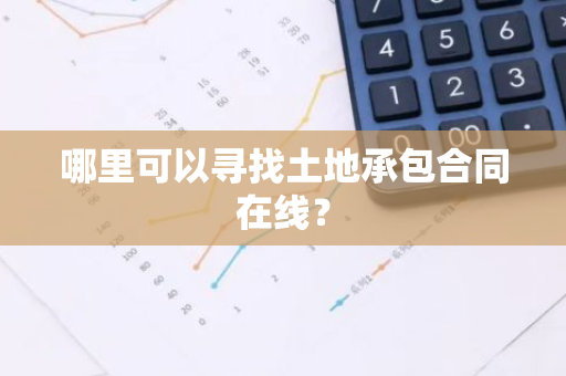哪里可以寻找土地承包合同在线？