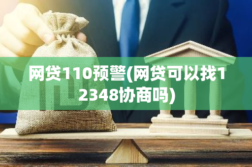 网贷110预警(网贷可以找12348协商吗)