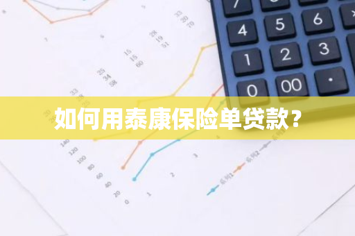 如何用泰康保险单贷款？