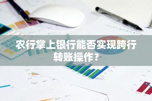 农行掌上银行能否实现跨行转账操作？