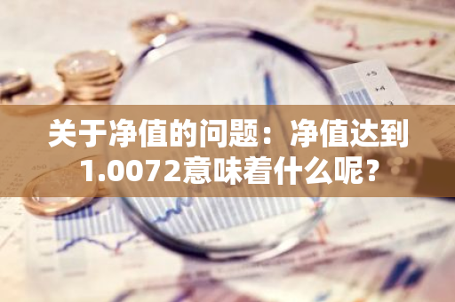 关于净值的问题：净值达到1.0072意味着什么呢？