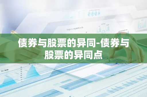 债券与股票的异同-债券与股票的异同点
