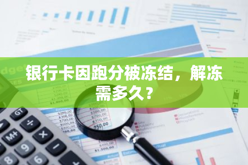 银行卡因跑分被冻结，解冻需多久？