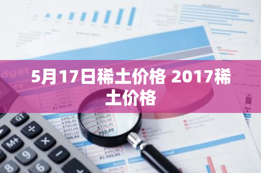 5月17日稀土价格 2017稀土价格