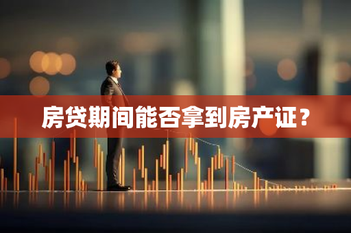 房贷期间能否拿到房产证？