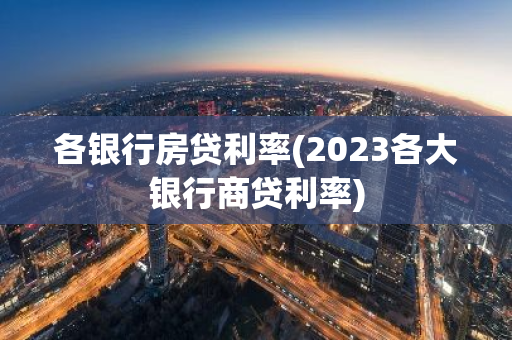 各银行房贷利率(2023各大银行商贷利率)