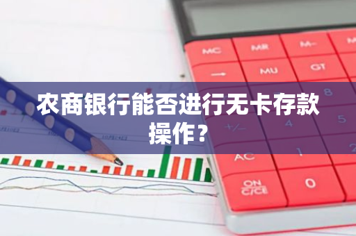 农商银行能否进行无卡存款操作？