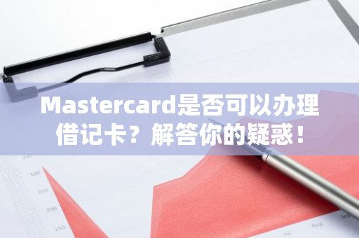 Mastercard是否可以办理借记卡？解答你的疑惑！