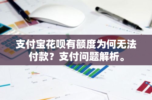 支付宝花呗有额度为何无法付款？支付问题解析。