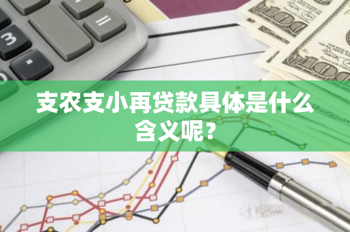 支农支小再贷款具体是什么含义呢？