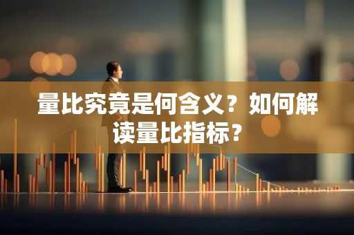 量比究竟是何含义？如何解读量比指标？