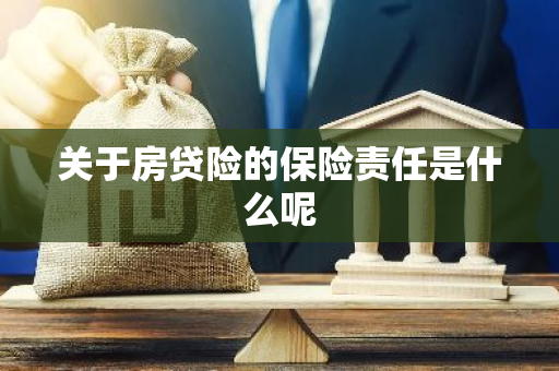 关于房贷险的保险责任是什么呢