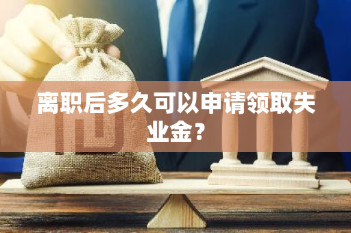 离职后多久可以申请领取失业金？