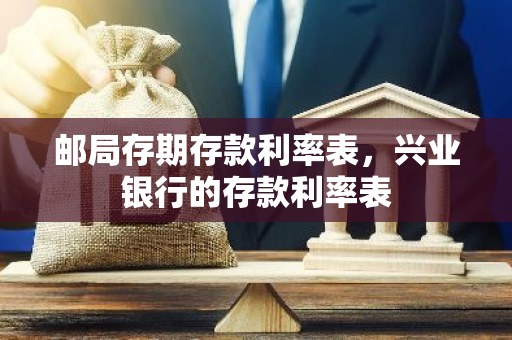 邮局存期存款利率表，兴业银行的存款利率表