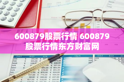 600879股票行情 600879股票行情东方财富网