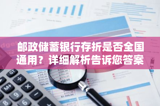 邮政储蓄银行存折是否全国通用？详细解析告诉您答案！