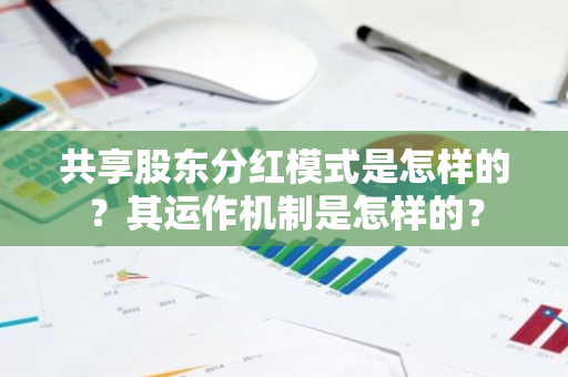 共享股东分红模式是怎样的？其运作机制是怎样的？