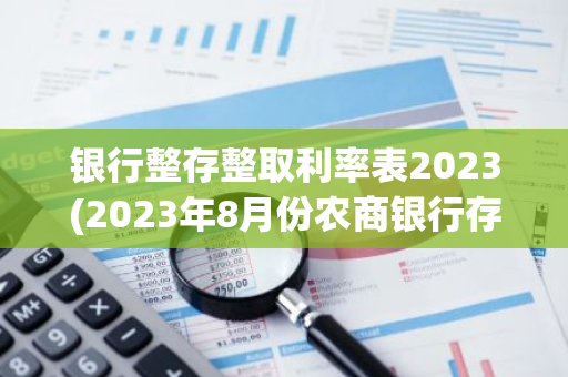 银行整存整取利率表2023(2023年8月份农商银行存款利率)
