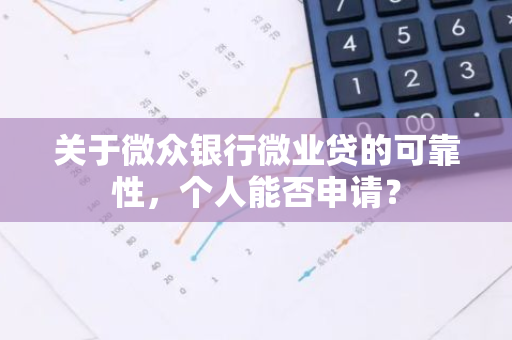 关于微众银行微业贷的可靠性，个人能否申请？