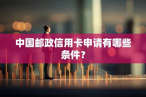 中国邮政信用卡申请有哪些条件？