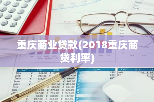 重庆商业贷款(2018重庆商贷利率)