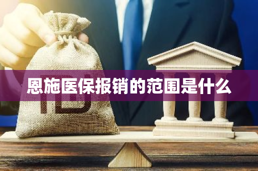 恩施医保报销的范围是什么