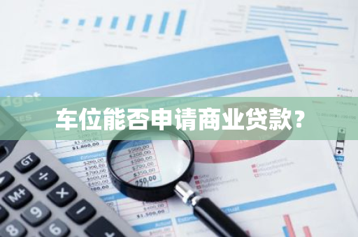 车位能否申请商业贷款？