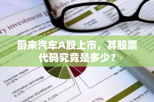 蔚来汽车A股上市，其股票代码究竟是多少？