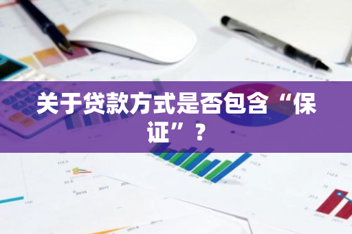 关于贷款方式是否包含“保证”？