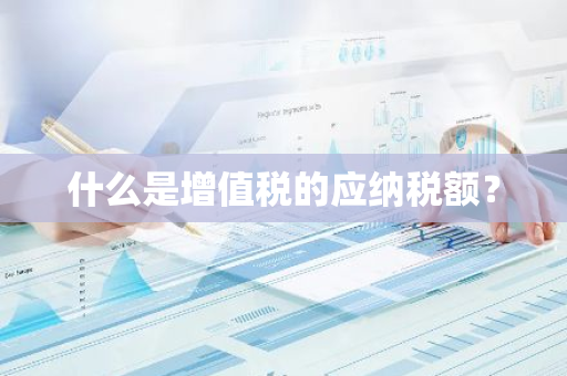 什么是增值税的应纳税额？