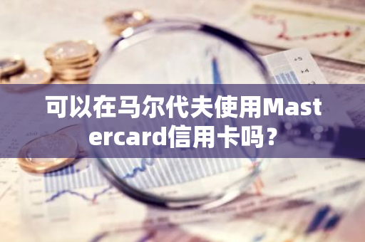 可以在马尔代夫使用Mastercard信用卡吗？