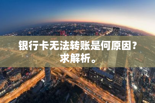 银行卡无法转账是何原因？求解析。