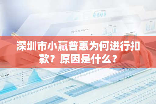 深圳市小赢普惠为何进行扣款？原因是什么？