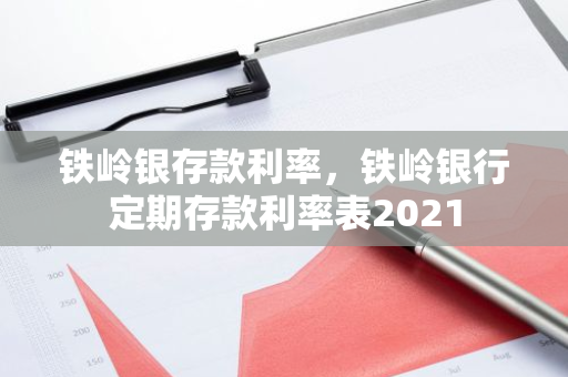 铁岭银存款利率，铁岭银行定期存款利率表2021