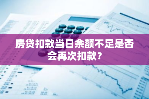 房贷扣款当日余额不足是否会再次扣款？