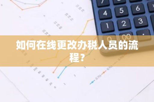 如何在线更改办税人员的流程？