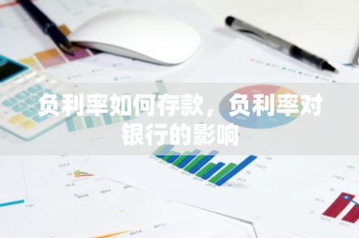 负利率如何存款，负利率对银行的影响