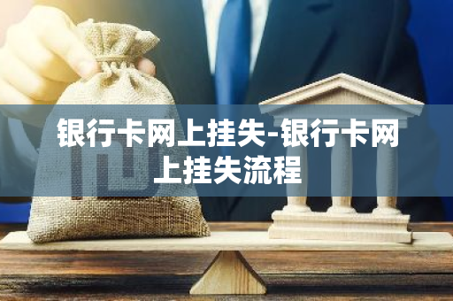 银行卡网上挂失-银行卡网上挂失流程