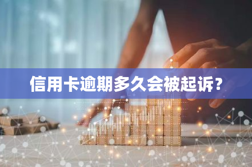 信用卡逾期多久会被起诉？