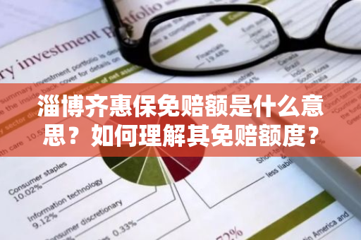 淄博齐惠保免赔额是什么意思？如何理解其免赔额度？