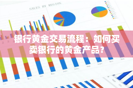 银行黄金交易流程：如何买卖银行的黄金产品？