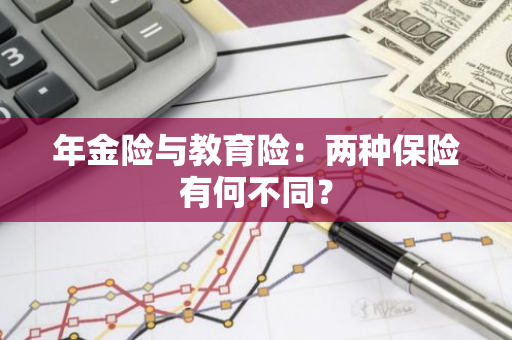 年金险与教育险：两种保险有何不同？
