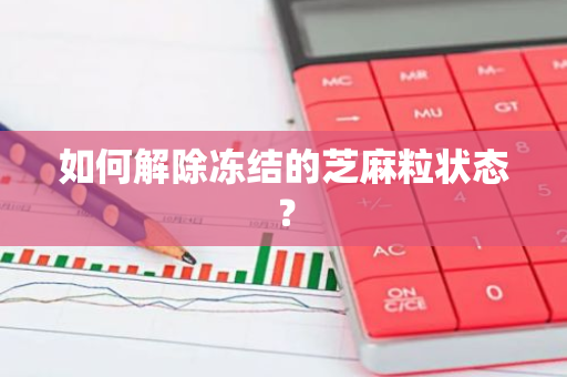 如何解除冻结的芝麻粒状态？