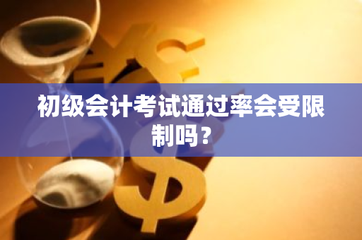 初级会计考试通过率会受限制吗？