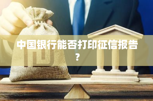 中国银行能否打印征信报告？