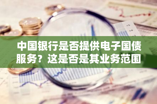 中国银行是否提供电子国债服务？这是否是其业务范围的问题？
