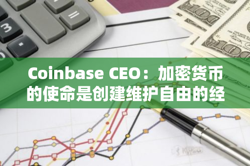 Coinbase CEO：加密货币的使命是创建维护自由的经济特区