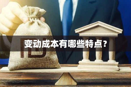 变动成本有哪些特点？