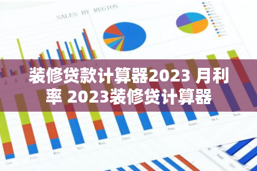 装修贷款计算器2023 月利率 2023装修贷计算器